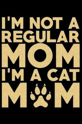 Cover of I'm Not A Regular Mom I'm A Cat Mom