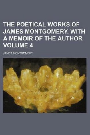 Cover of The Poetical Works of James Montgomery. with a Memoir of the Author Volume 4