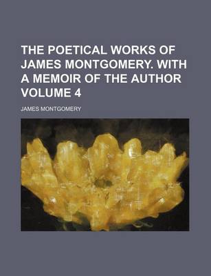 Book cover for The Poetical Works of James Montgomery. with a Memoir of the Author Volume 4