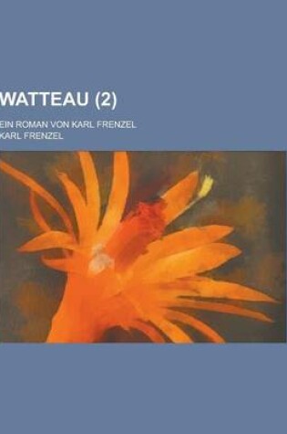 Cover of Watteau; Ein Roman Von Karl Frenzel (2 )