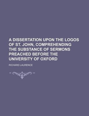 Book cover for A Dissertation Upon the Logos of St. John, Comprehending the Substance of Sermons Preached Before the University of Oxford