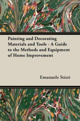 Cover of Painting and Decorating Materials and Tools - A Guide to the Methods and Equipment of Home Improvement