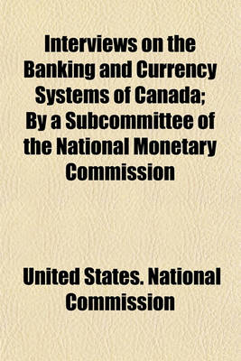 Book cover for Interviews on the Banking and Currency Systems of Canada; By a Subcommittee of the National Monetary Commission