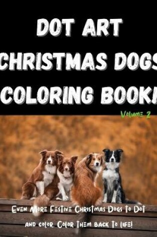 Cover of Dot Art Christmas Dogs Coloring Book! Volume 2