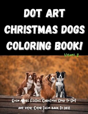 Book cover for Dot Art Christmas Dogs Coloring Book! Volume 2