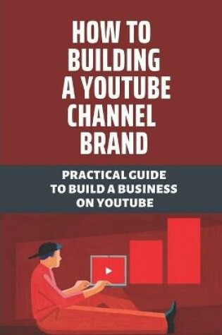 Cover of How To Building A Youtube Channel Brand