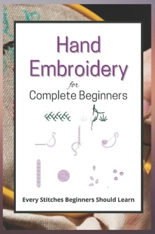 Cover of Hand Embroidery for Complete Beginners