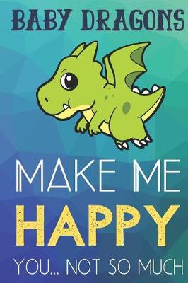 Book cover for Baby Dragons Make Me Happy You Not So Much