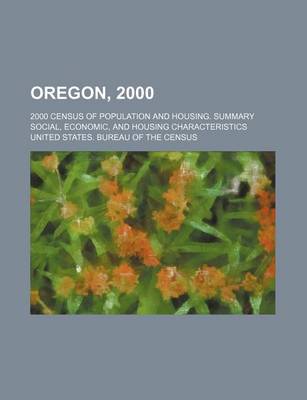 Book cover for Oregon, 2000; 2000 Census of Population and Housing. Summary Social, Economic, and Housing Characteristics