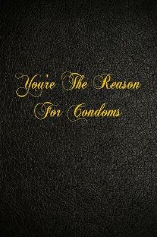 Cover of You're The Reason For Condoms