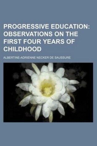 Cover of Progressive Education (Volume 1); Observations on the First Four Years of Childhood