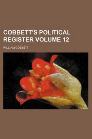 Cover of Cobbett's Political Register Volume 12