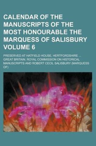 Cover of Calendar of the Manuscripts of the Most Honourable the Marquess of Salisbury; Preserved at Hatfield House, Hertfordshire ... Volume 6