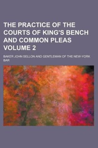 Cover of The Practice of the Courts of King's Bench and Common Pleas Volume 2