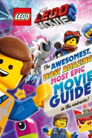 Cover of The LEGO® MOVIE 2™: The Awesomest, Most Amazing, Most Epic Movie Guide in the Universe!