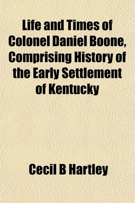 Book cover for Life and Times of Colonel Daniel Boone, Comprising History of the Early Settlement of Kentucky