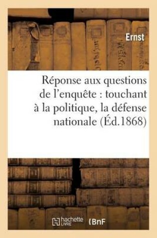 Cover of Reponse Aux Questions de l'Enquete: Touchant A La Politique, La Defense Nationale A l'Instruction
