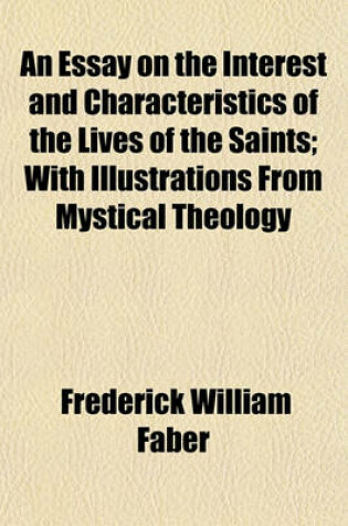 Cover of An Essay on the Interest and Characteristics of the Lives of the Saints; With Illustrations from Mystical Theology