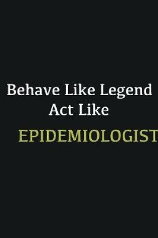 Cover of Behave like Legend Act Like Epidemiologist