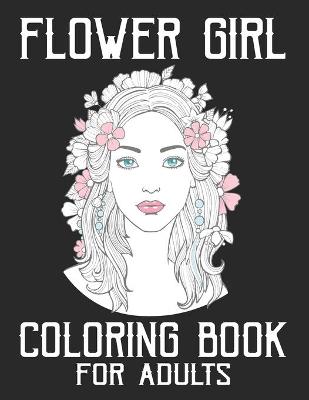 Book cover for Flower Girl Coloring Book For Adults