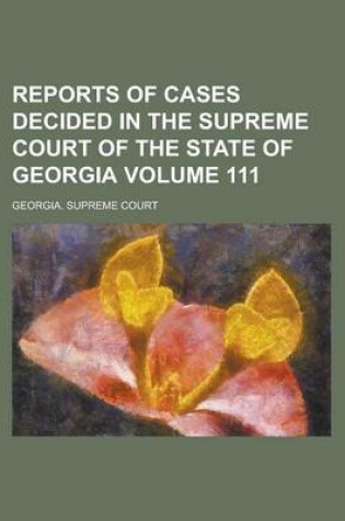 Cover of Reports of Cases Decided in the Supreme Court of the State of Georgia Volume 111