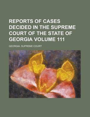 Book cover for Reports of Cases Decided in the Supreme Court of the State of Georgia Volume 111