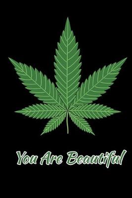 Book cover for You Are Beautiful Cannabis Leaf Notebook 120 College Ruled Lined Pages 6 X 9