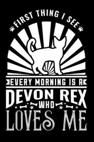 Cover of First Thing I see Every Morning Devon Rex Loves Me