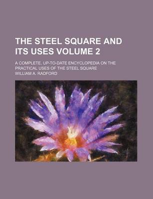 Book cover for The Steel Square and Its Uses Volume 2; A Complete, Up-To-Date Encyclopedia on the Practical Uses of the Steel Square