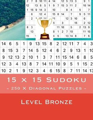 Book cover for 15 X 15 Sudoku - 250 X Diagonal Puzzles - Level Bronze