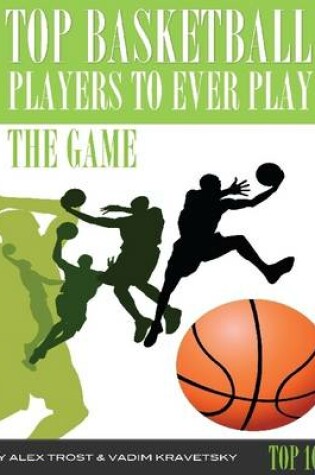 Cover of Top Basketball Players to Ever Play the Game: Top 100