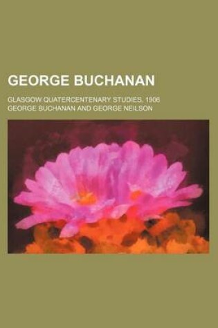 Cover of George Buchanan; Glasgow Quatercentenary Studies, 1906