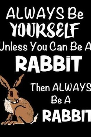 Cover of Always Be Yourself Unless You Can Be a Rabbit