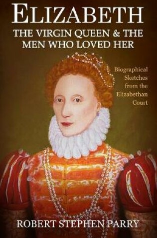 Cover of ELIZABETH - the Virgin Queen and the Men who Loved Her