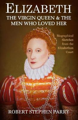 Book cover for ELIZABETH - the Virgin Queen and the Men who Loved Her