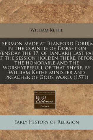 Cover of A Sermon Made at Blanford Foru[m] in the Countie of Dorset on Wensday the 17. of Ianuarij Last Past at the Session Holden There, Before the Honorable and the Worshyppefull of That Shyre, by William Kethe Minister and Preacher of Gods Word. (1571)