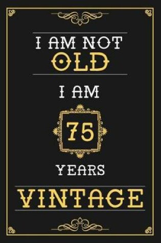 Cover of I Am Not Old I Am 75 Years Vintage