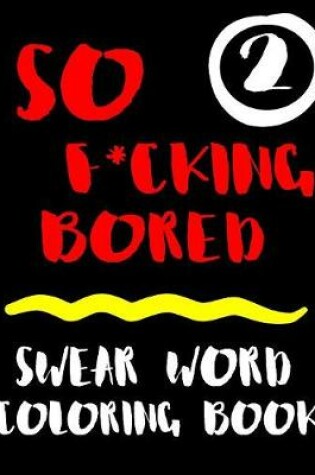 Cover of So F*cking Bored Swear Word Coloring Book 2