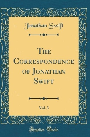 Cover of The Correspondence of Jonathan Swift, Vol. 3 (Classic Reprint)