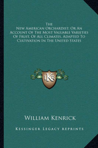 Cover of The New American Orchardist; Or an Account of the Most Valuathe New American Orchardist; Or an Account of the Most Valuable Varieties of Fruit, of All Climates, Adapted to Cultivatble Varieties of Fruit, of All Climates, Adapted to Cultivation in the Unite