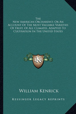 Book cover for The New American Orchardist; Or an Account of the Most Valuathe New American Orchardist; Or an Account of the Most Valuable Varieties of Fruit, of All Climates, Adapted to Cultivatble Varieties of Fruit, of All Climates, Adapted to Cultivation in the Unite