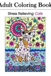 Book cover for Stress Relieving Cats 39 Detailed and Ornate Cat Designs for Grown-Ups and Adults