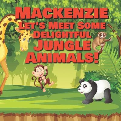 Book cover for Mackenzie Let's Meet Some Delightful Jungle Animals!