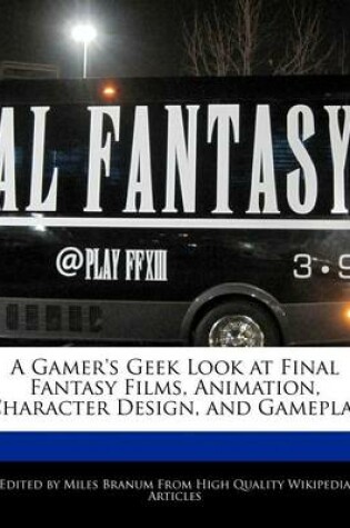 Cover of A Gamer's Geek Look at Final Fantasy Films, Animation, Character Design, and Gameplay