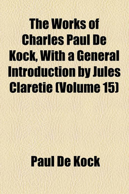 Book cover for The Works of Charles Paul de Kock, with a General Introduction by Jules Claretie (Volume 15)