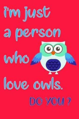 Cover of Owl gift Owl Notebook owl book i'm just a person who love owls perfect for gift