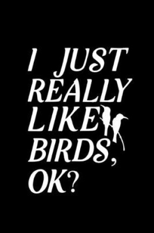 Cover of I Just Really Like Birds, OK