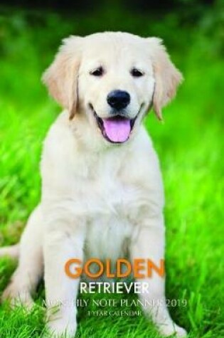 Cover of Golden Retriever Monthly Note Planner 2019 1 Year Calendar