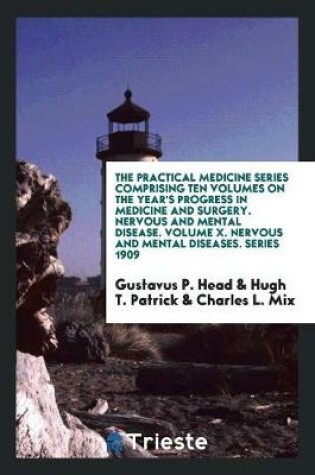 Cover of The Practical Medicine Series Comprising Ten Volumes on the Year's Progress in Medicine and Surgery. Nervous and Mental Disease. Volume X. Nervous and Mental Diseases. Series 1909