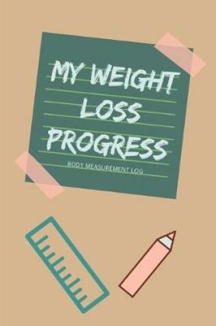 Cover of My Weight Loss Progress. Body Measurement Log